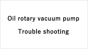 https://showcase.ulvac.co.jp/en/products/img/howto_oil-rotary-pump-trouble-shooting.jpg